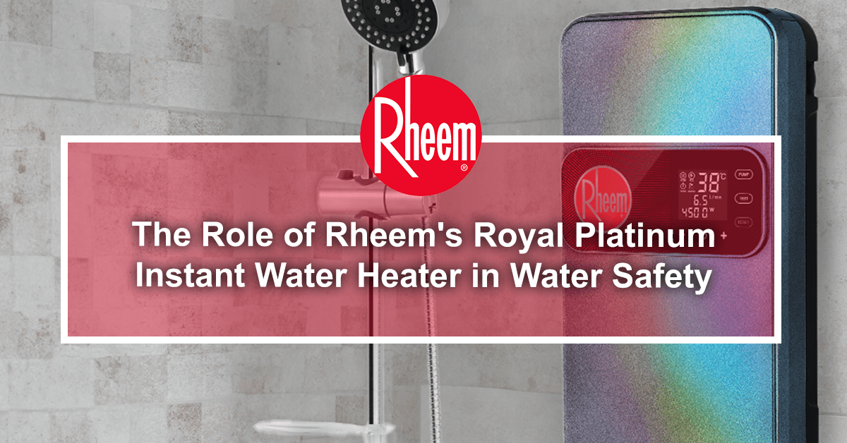 The Role of Rheem’s Royal Platinum Instant Water Heater in Water Safety