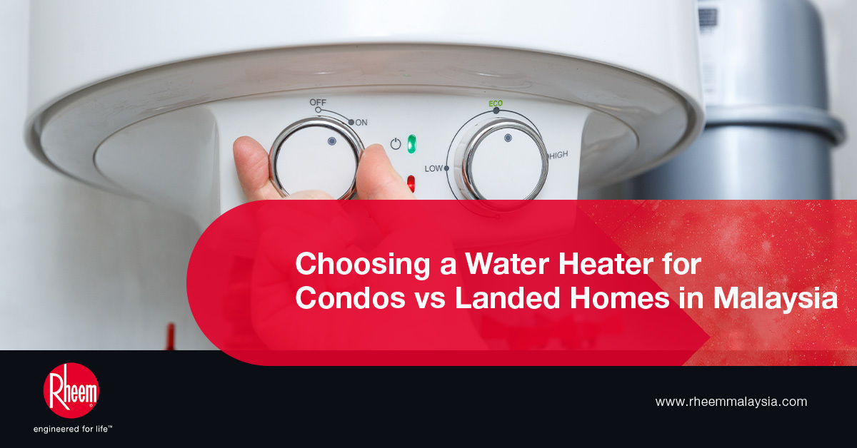 Choosing a Water Heater for Condos vs Landed Homes in Malaysia