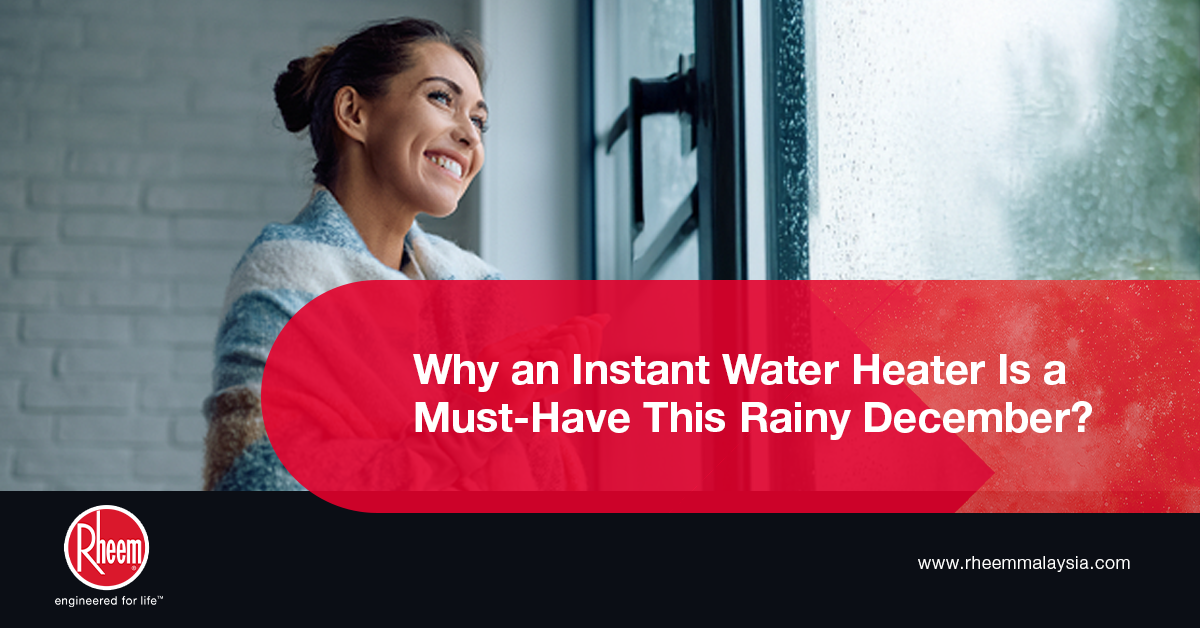 Why an Instant Water Heater Is a Must-Have This Rainy December?