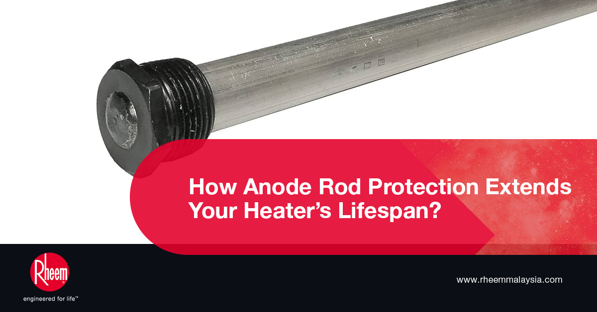 How Anode Rod Protection Extends Your Heater’s Lifespan
